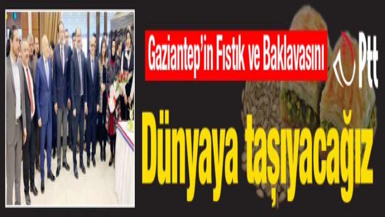 Gaziantep'in Fıstık ve Baklavasını dünyaya taşıyacağız