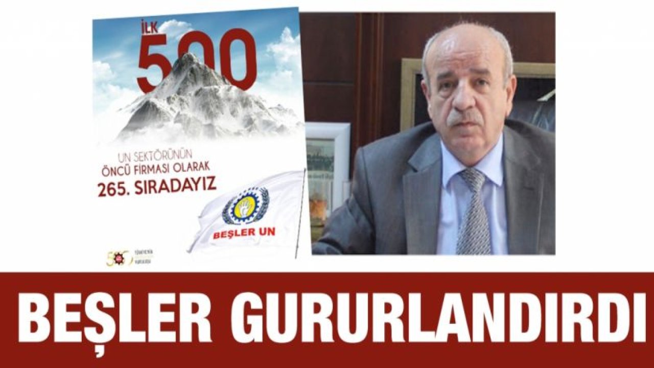 BEŞLER UN BİR KEZ DAHA GAZİANTEP'İ GURURLANDIRDI! GELENEĞİ BOZMADI, EN BÜYÜK SANAYİ ŞİRKETLERİ LİSTESİNDE YERİNİ ALDI!