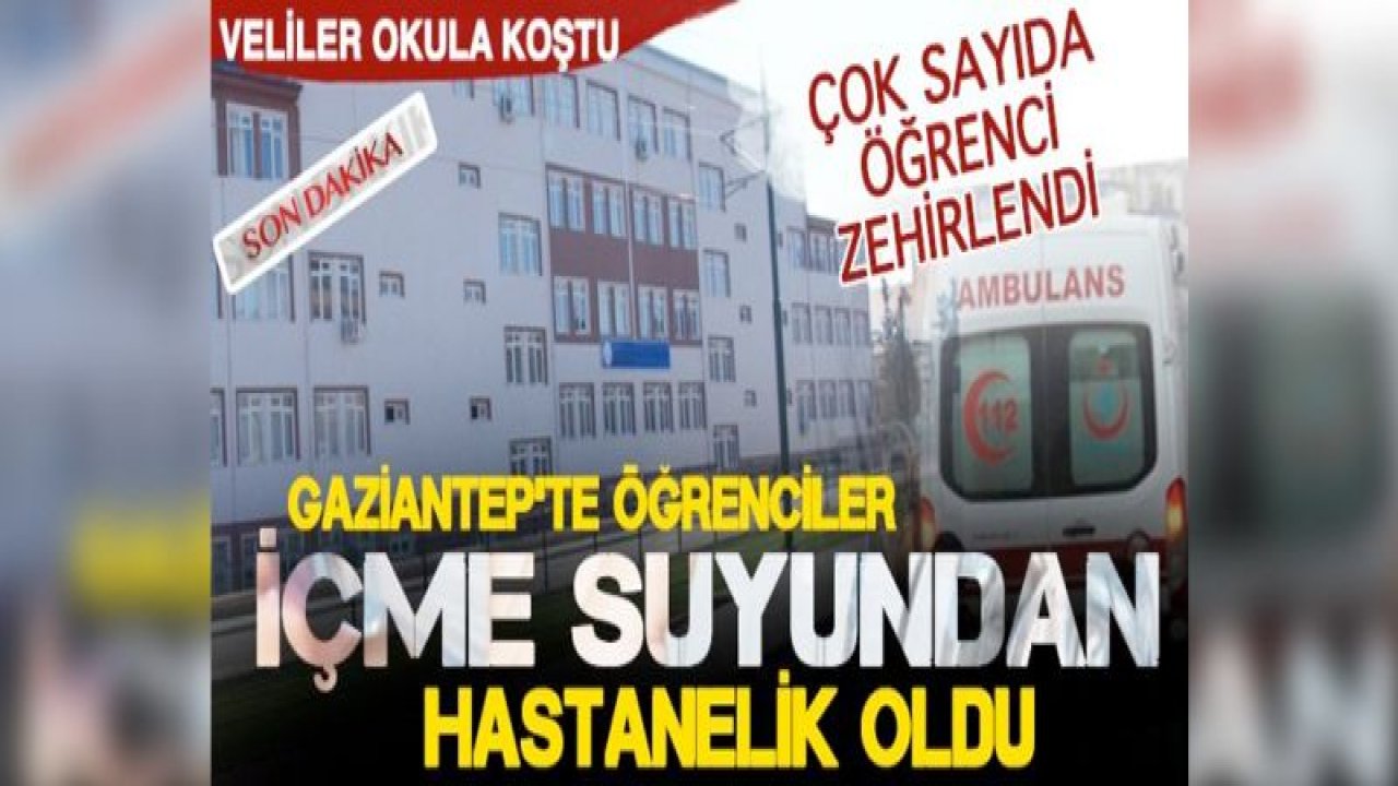 Gaziantep'te okulun suyuna naftalin karıştı: Ambulanslarla taşındılar