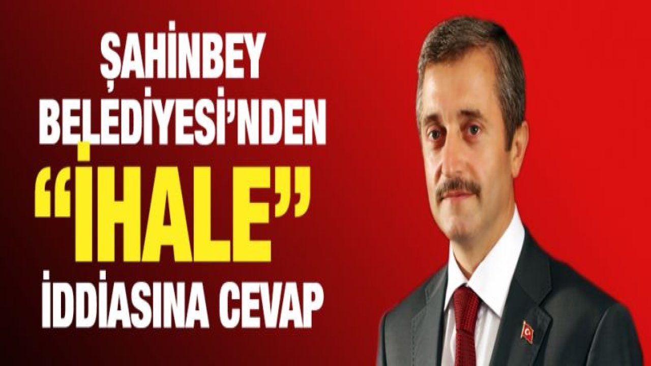 Şahinbey Belediyesi'nden 'ihale' iddialarına cevap