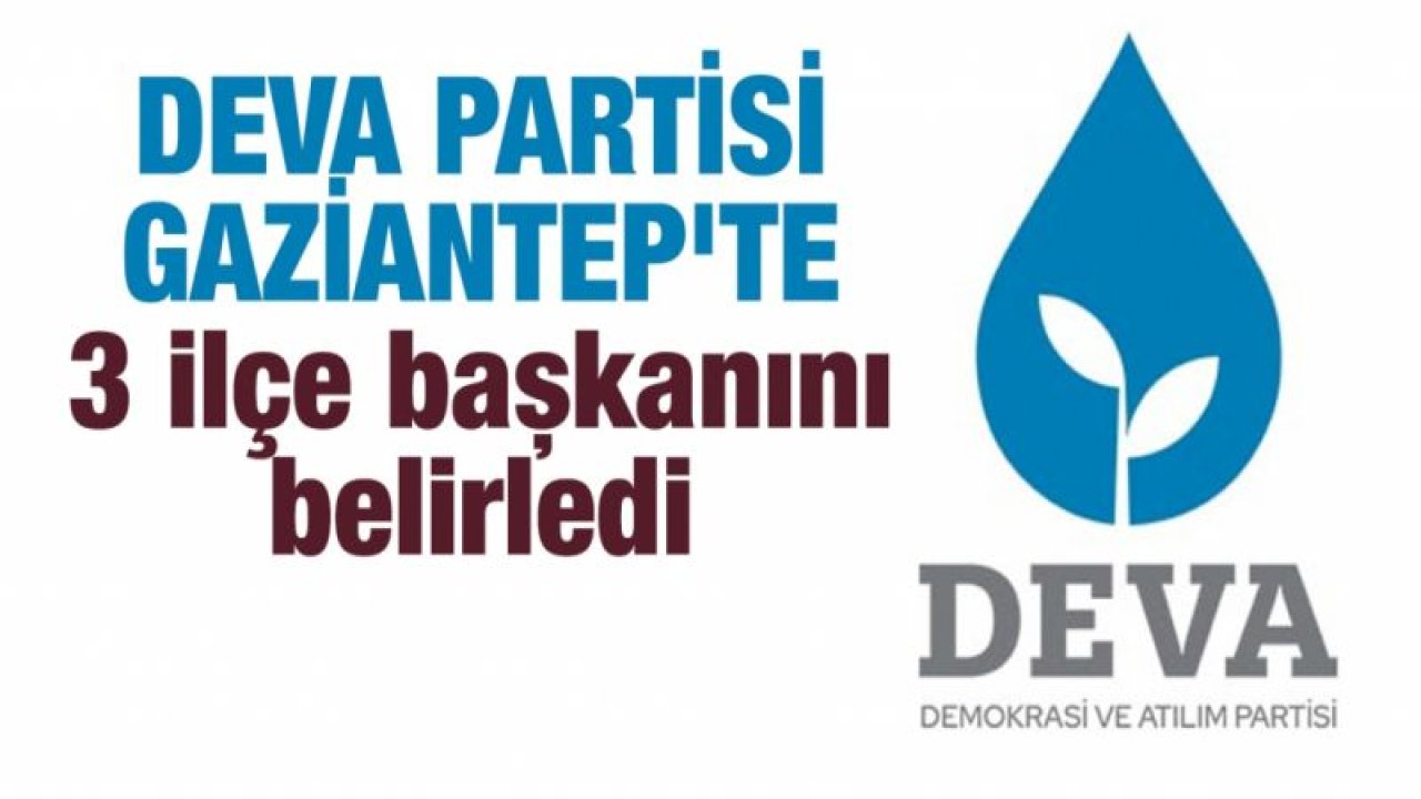 Deva Partisi Gaziantep'te 3 ilçe başkanını belirledi