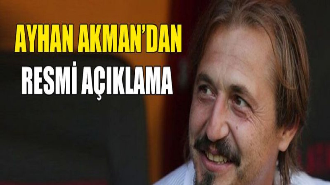 Ayhan Akman'dan resmi açıklama