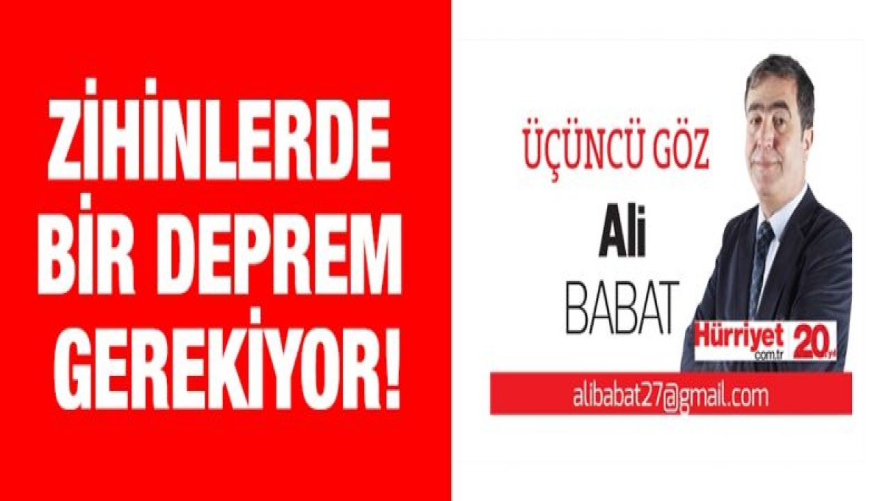 ZİHİNLERDE BİR DEPREM GEREKİYOR!