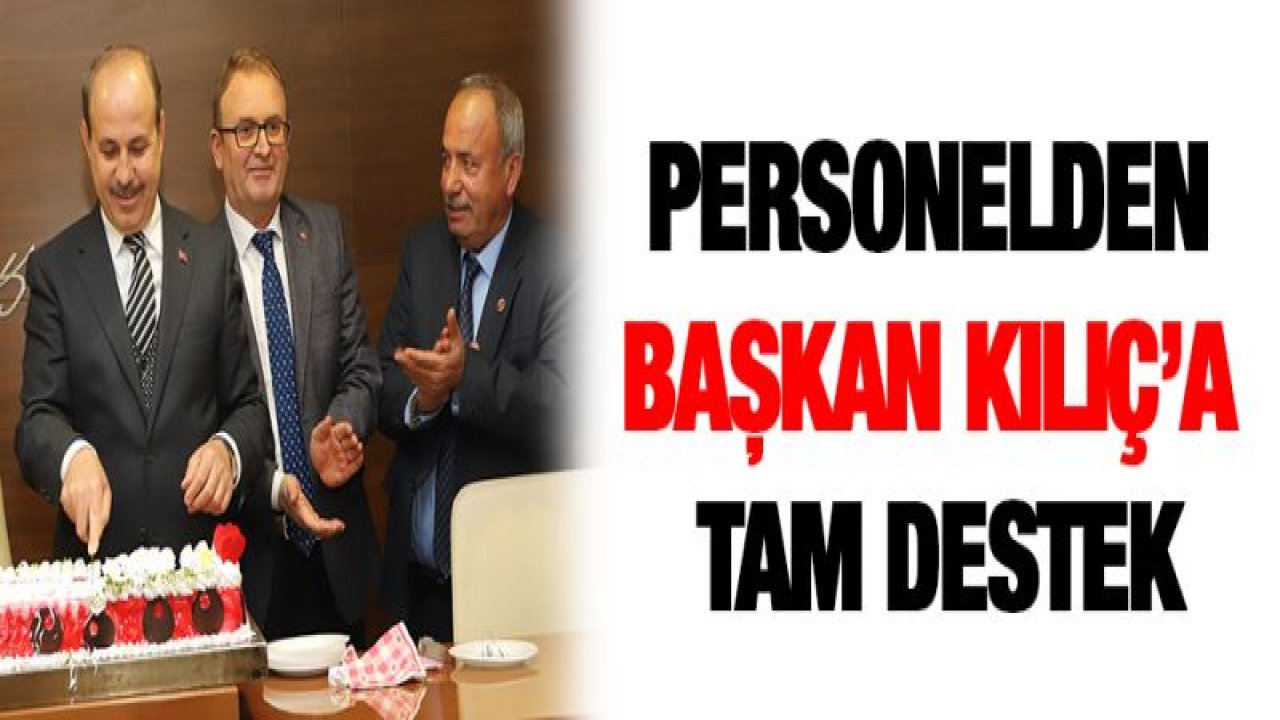 PERSONELDEN BAŞKAN KILIÇ'A TAM DESTEK