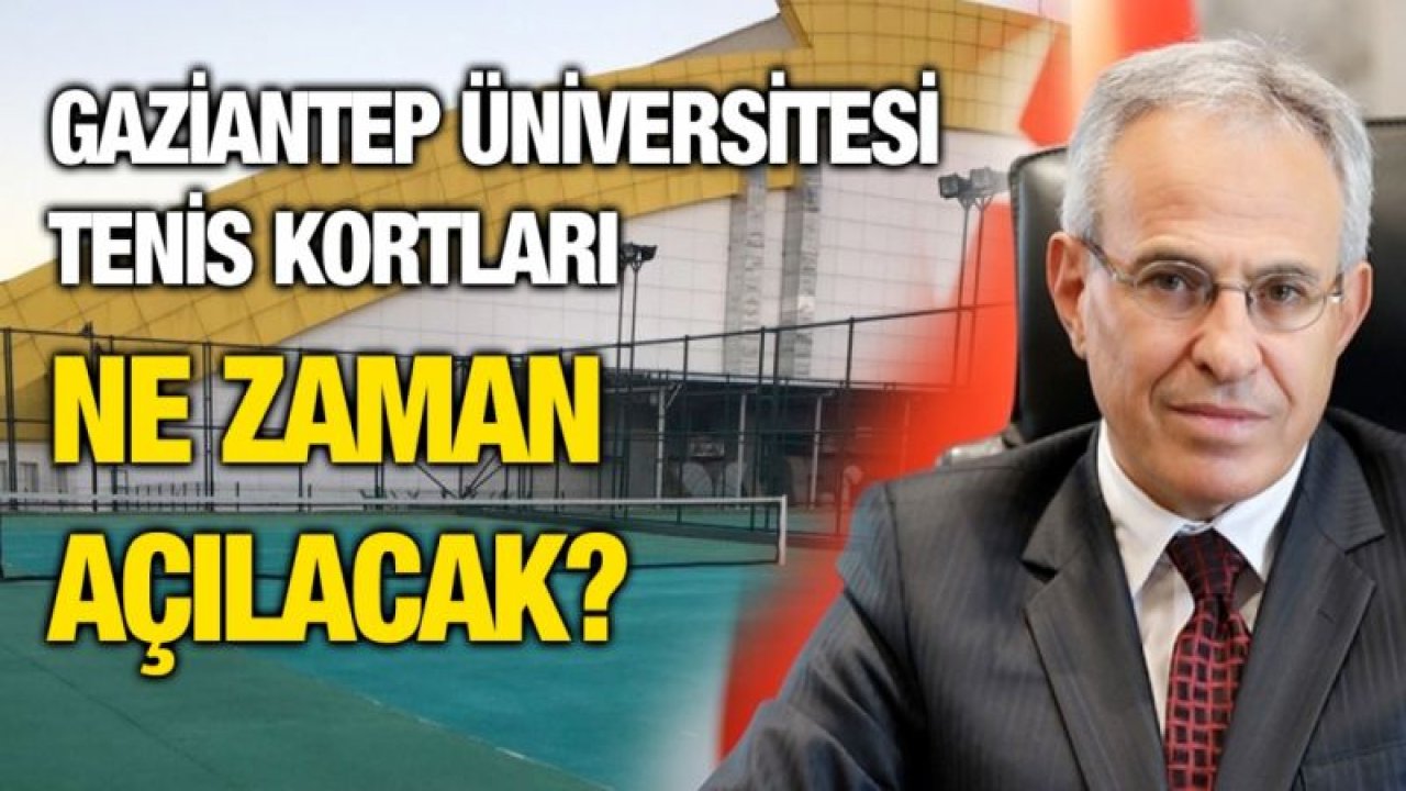 GAZİANTEP ÜNİVERSİTESİ TENİS KORTLARI NE ZAMAN AÇILACAK?