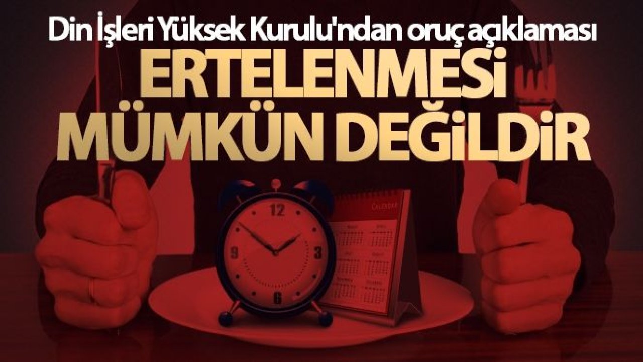 Din İşleri Yüksek Kurulu'ndan oruç açıklaması! Ertelenmesi mümkün değildir