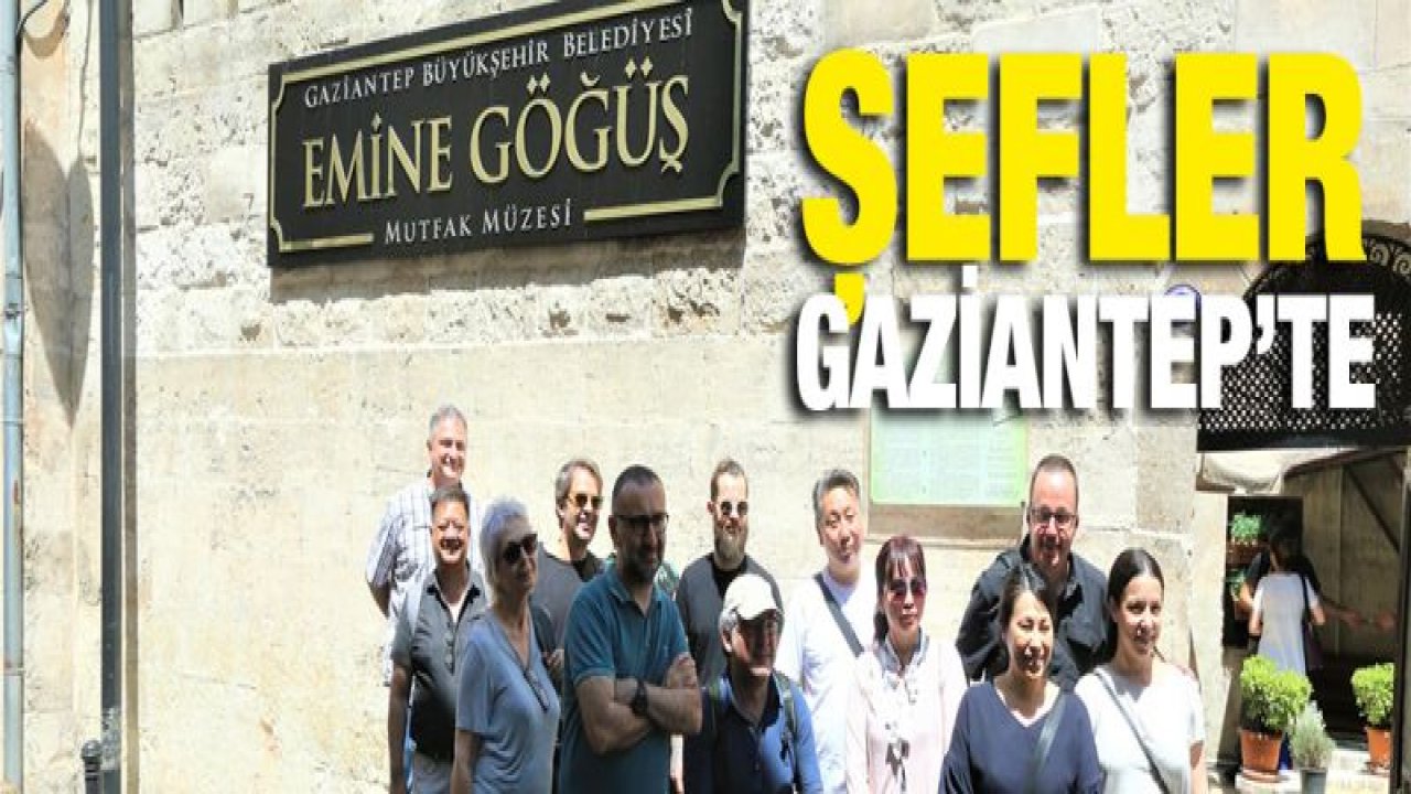 DÜNYACA ÜNLÜ ŞEFLER GAZİANTEP'TE