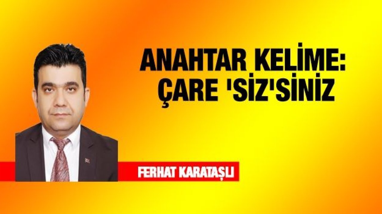 ANAHTAR KELİME: ÇARE 'SİZ'siniz