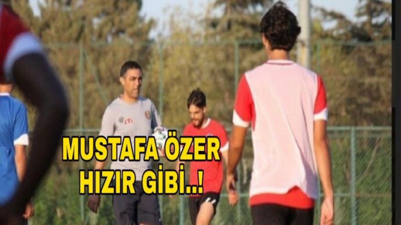 MUSTAFA ÖZER HIZIR GİBİ YETİŞTİ