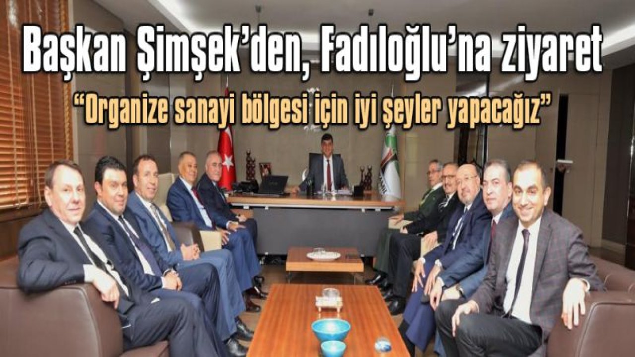 Başkan Şimşek'ten, Fadıloğlu'na ziyaret