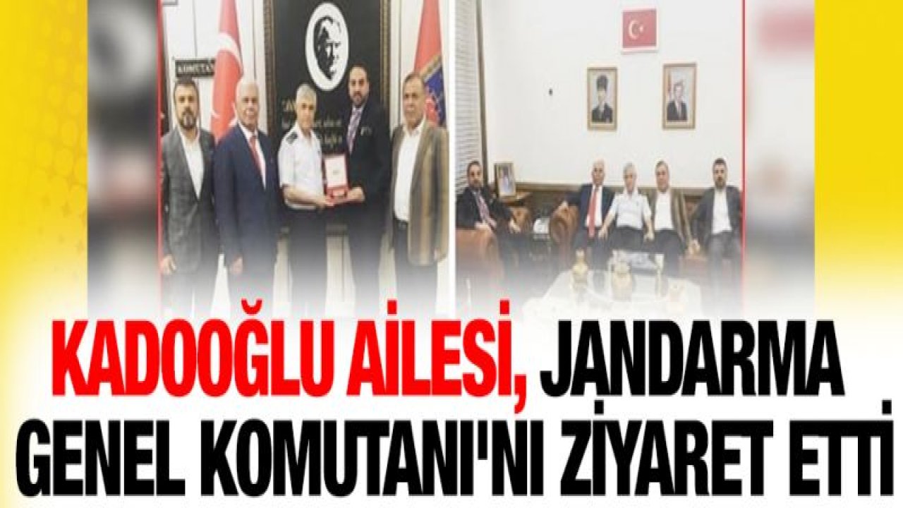 Kadooğlu Jandarma Genel Komutanı'nı ziyaret etti