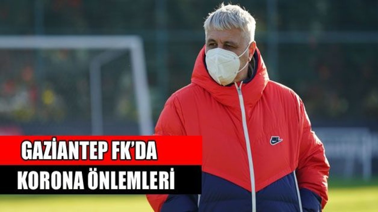 GAZİANTEP FK’DA KORONA ÖNLEMLERİ!