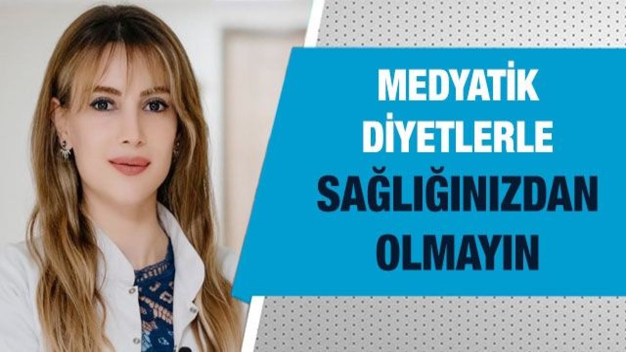 Medyatik diyetlerle sağlığınızdan olmayın