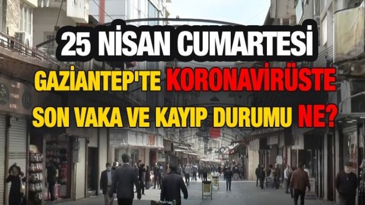 Son Dakika Gazianatep'te Vefat Sayısı Yükseldi.İşte Gaziantep’te Koronavirüsle ilgili Yeni Öğrenilen Vaka ve Vefat Sayıları...25 Nisan Cumartesi