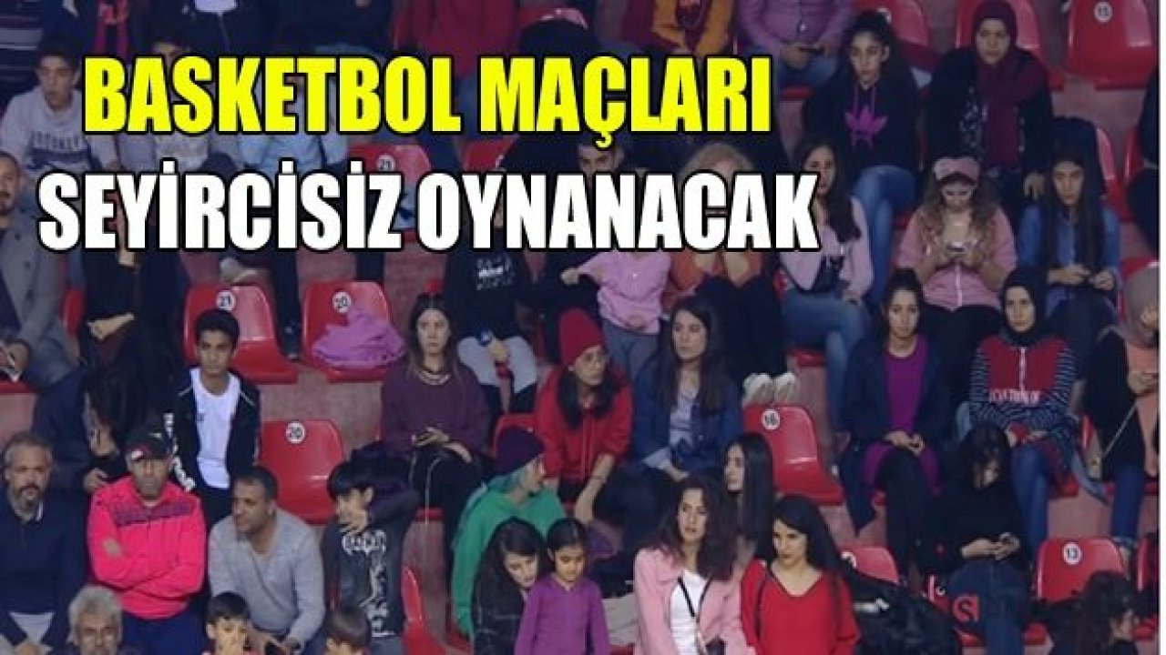 Futboldan sonra basketbol da seyircisiz!