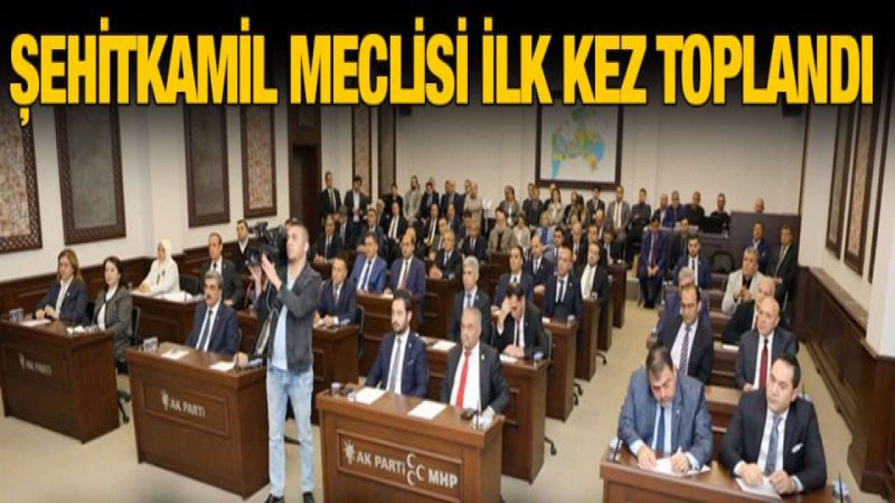 Şehitkamil meclisi İlk kez toplandı