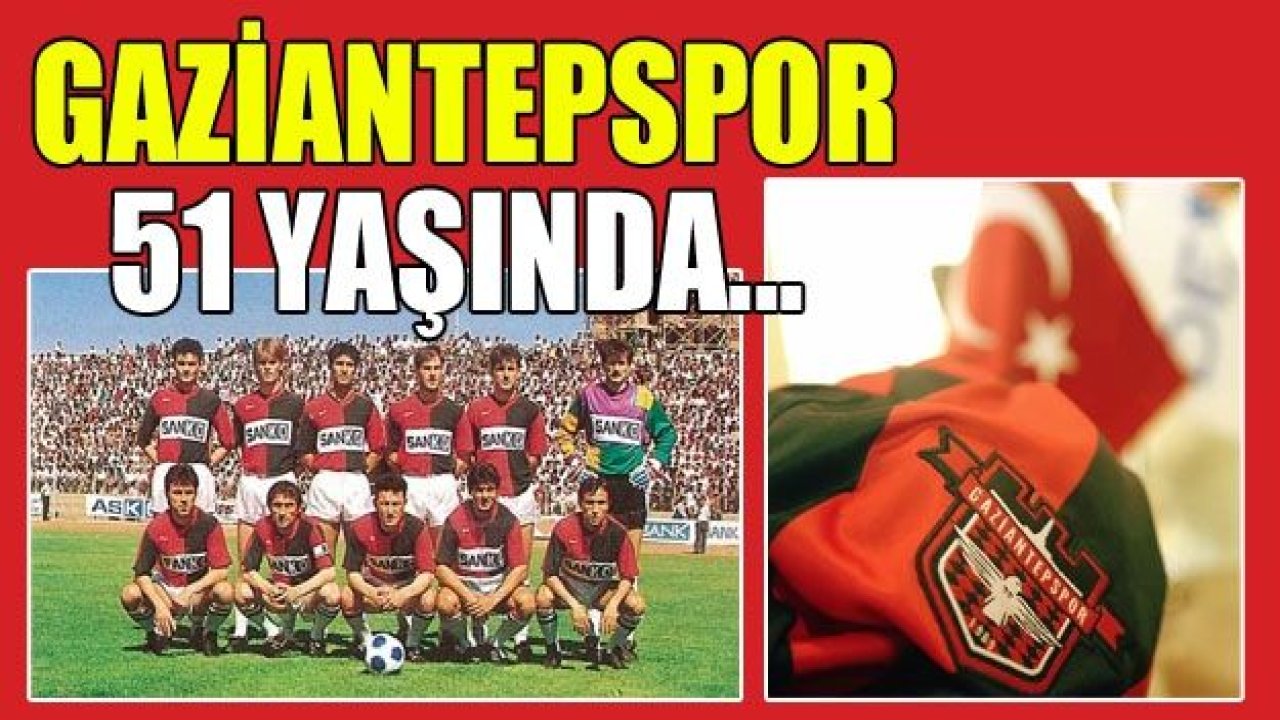 GAZİANTEPSPOR 51 YAŞINDA