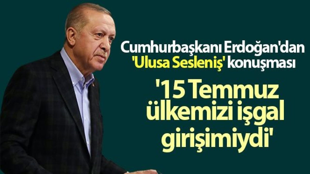 Cumhurbaşkanı Erdoğan: '15 Temmuz, hiçbir şüpheye yer bırakmayacak şekilde ülkemizi işgal girişimiydi'