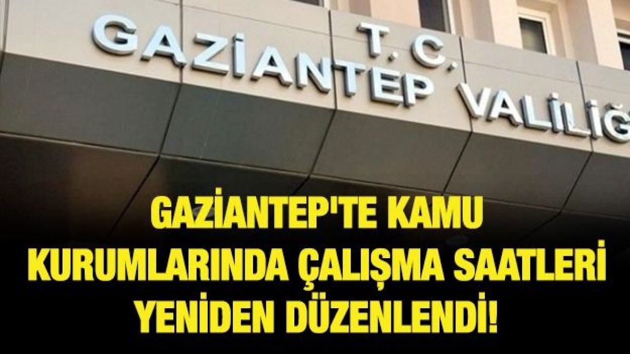 Gaziantep'te kamu kurumlarında çalışma saatleri yeniden düzenlendi!