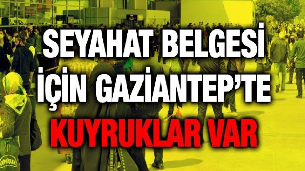 Seyahat belgesi için Gaziantep’te de kuyruklar var