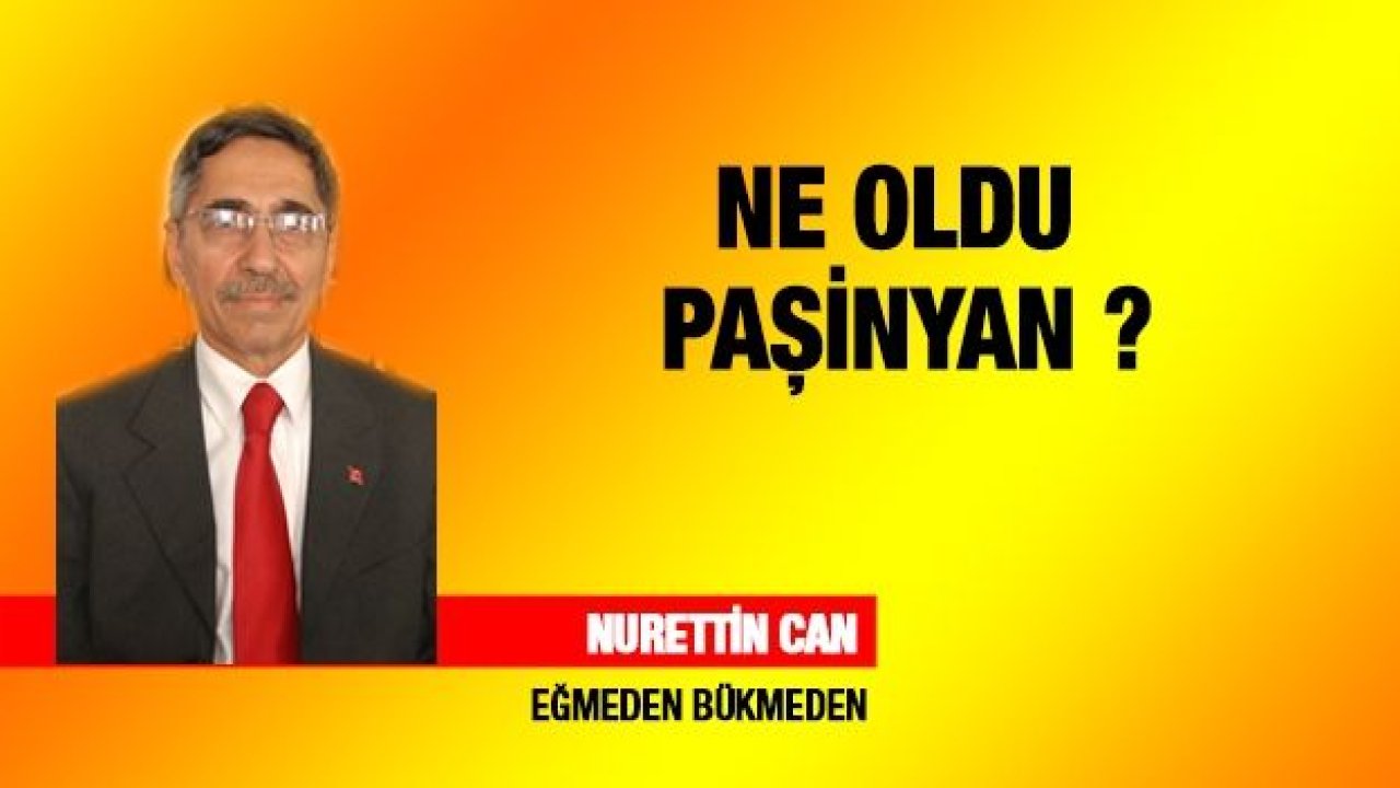 NE OLDU PAŞİNYAN ?