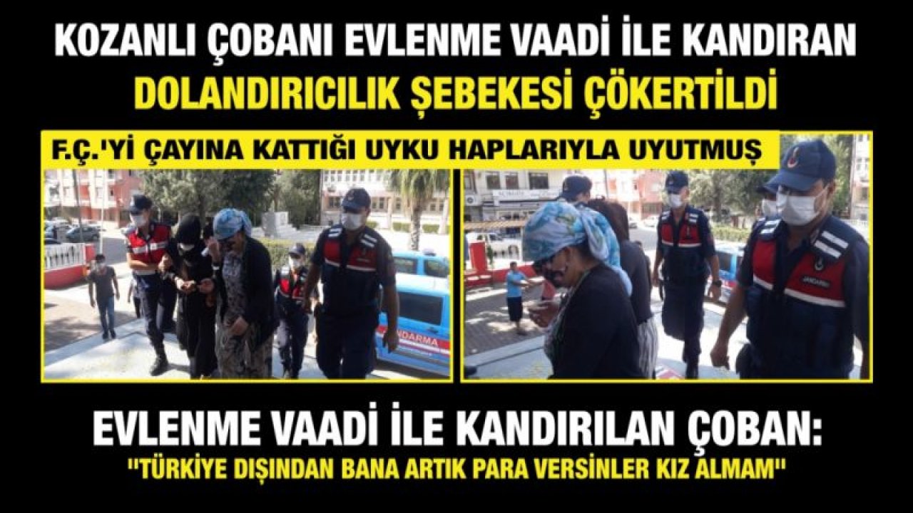 Kozanlı çobanı evlenme vaadi ile kandıran dolandırıcılık şebekesi çökertildi