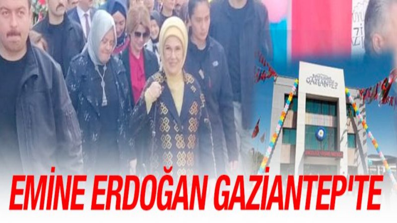 Emine Erdoğan Gaziantep'te