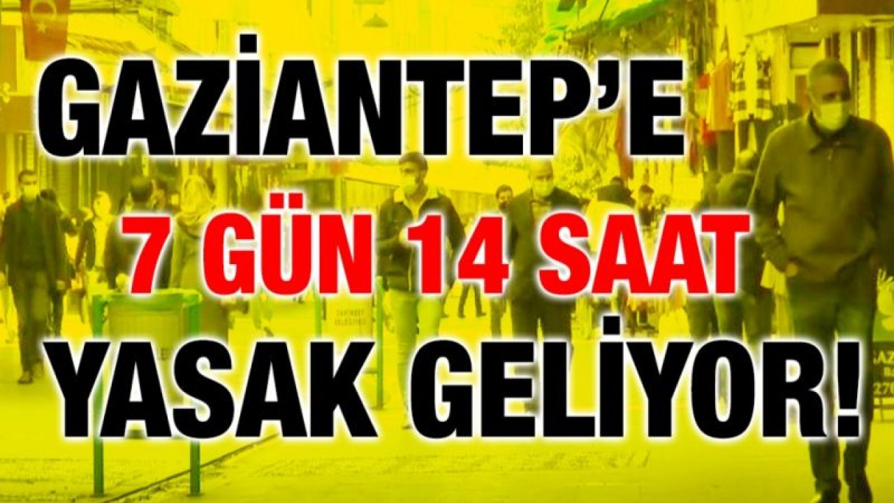 Gaziantep’e 7 gün 14 saat yasak geliyor!