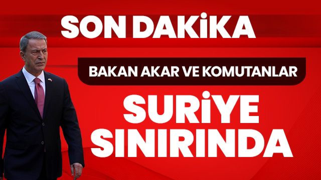 Bakan Akar ve komutanlar Suriye sınırında incelemelerde bulunuyor