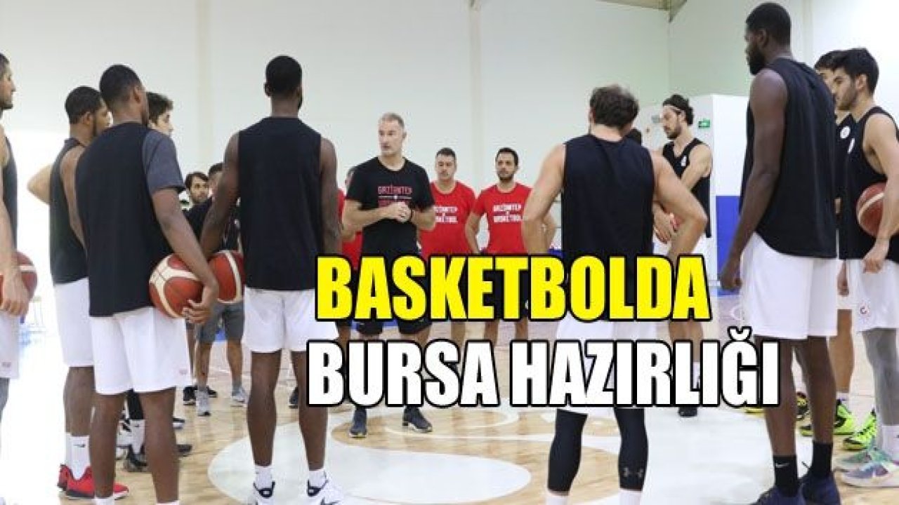 Basketçiler Bursa’ya hazırlanıyor