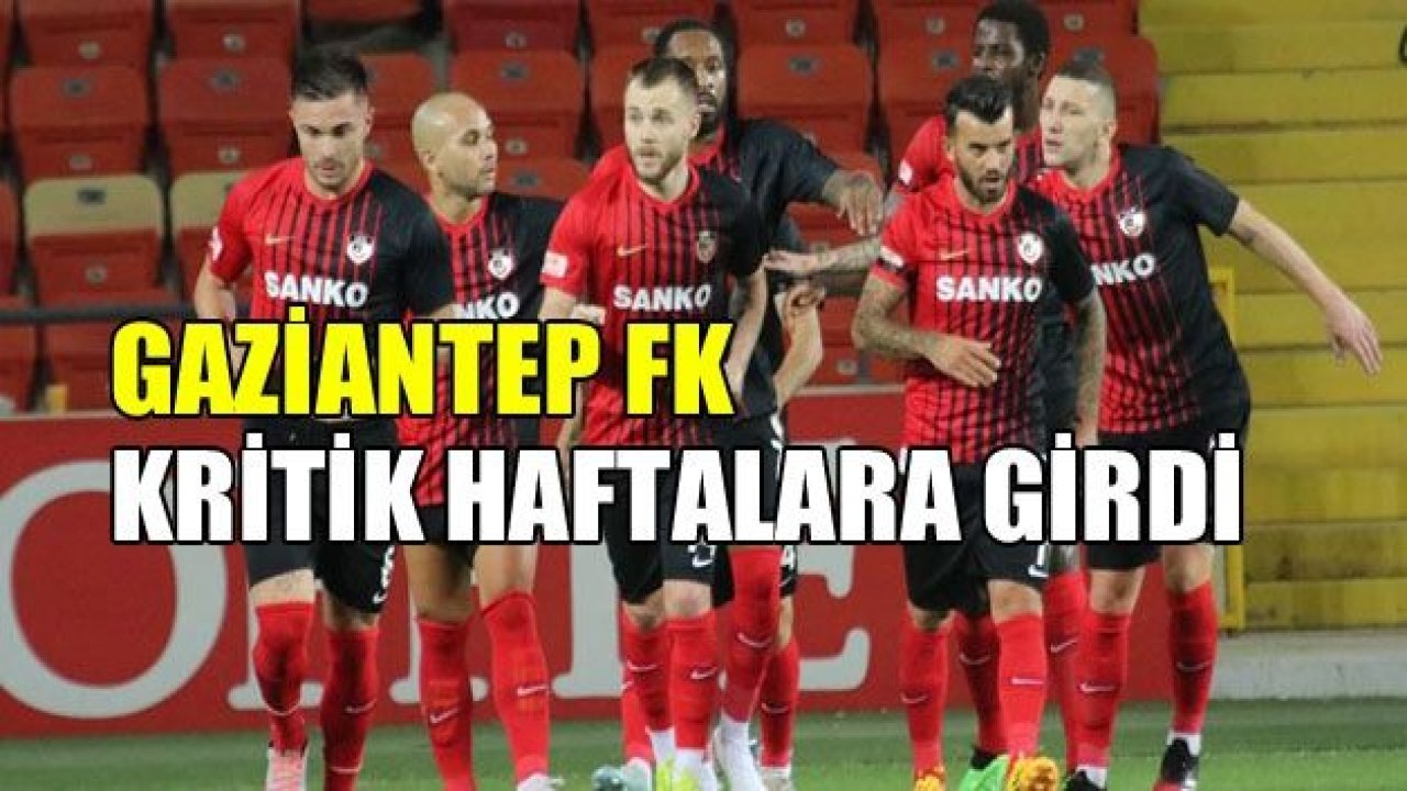 Gaziantep FK kritik haftalara giriyor