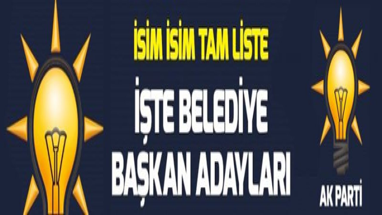 AK Parti'nin 31 Mart seçimleri belediye başkan adayları kimdir? İşte isim isim tam liste