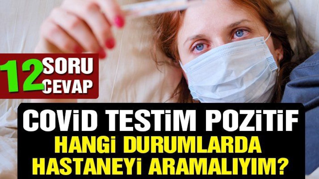 Covid testim pozitif, şimdi ne yapmalıyım? 12 soru, 12 yanıt…