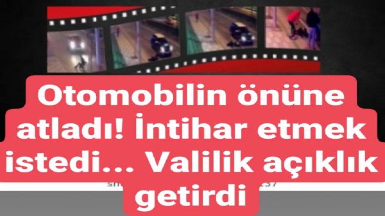 Otomobilin önüne atladı! İntihar etmek istedi... Valilik açıklık getirdi