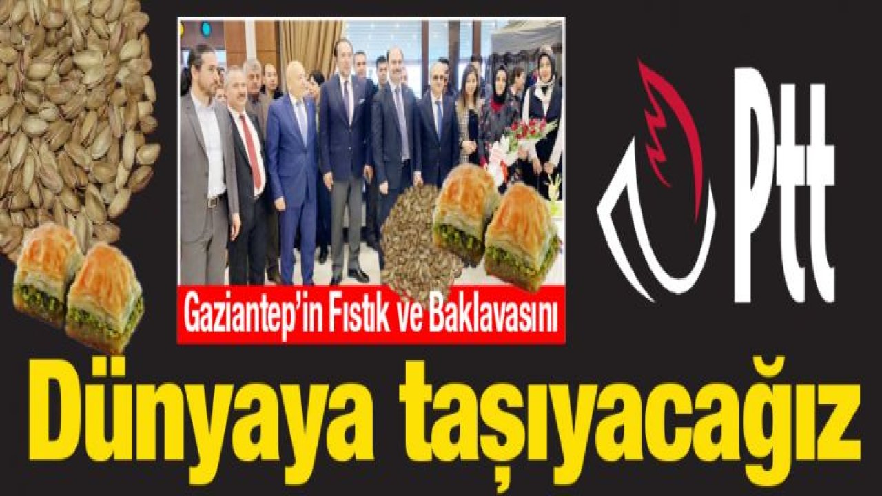 Gaziantep'in Fıstık ve Baklavasını dünyaya taşıyacağız