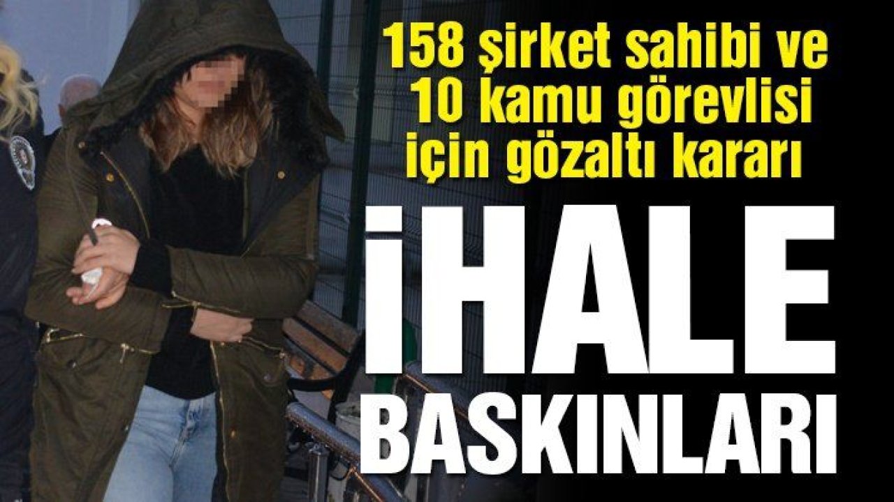 İhaleye fesat operasyonu: 168 gözaltı kararı