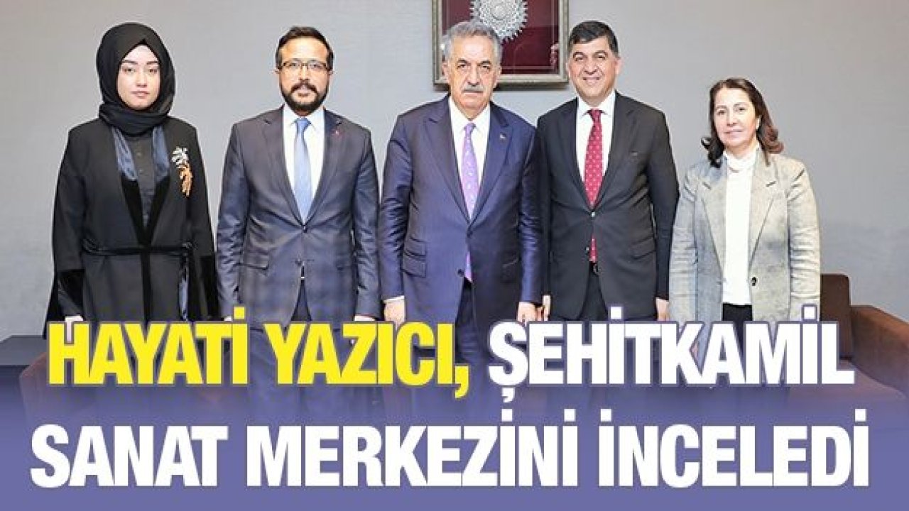 YAZICI, ŞEHİTKAMİL SANAT MERKEZİNİ İNCELEDİ