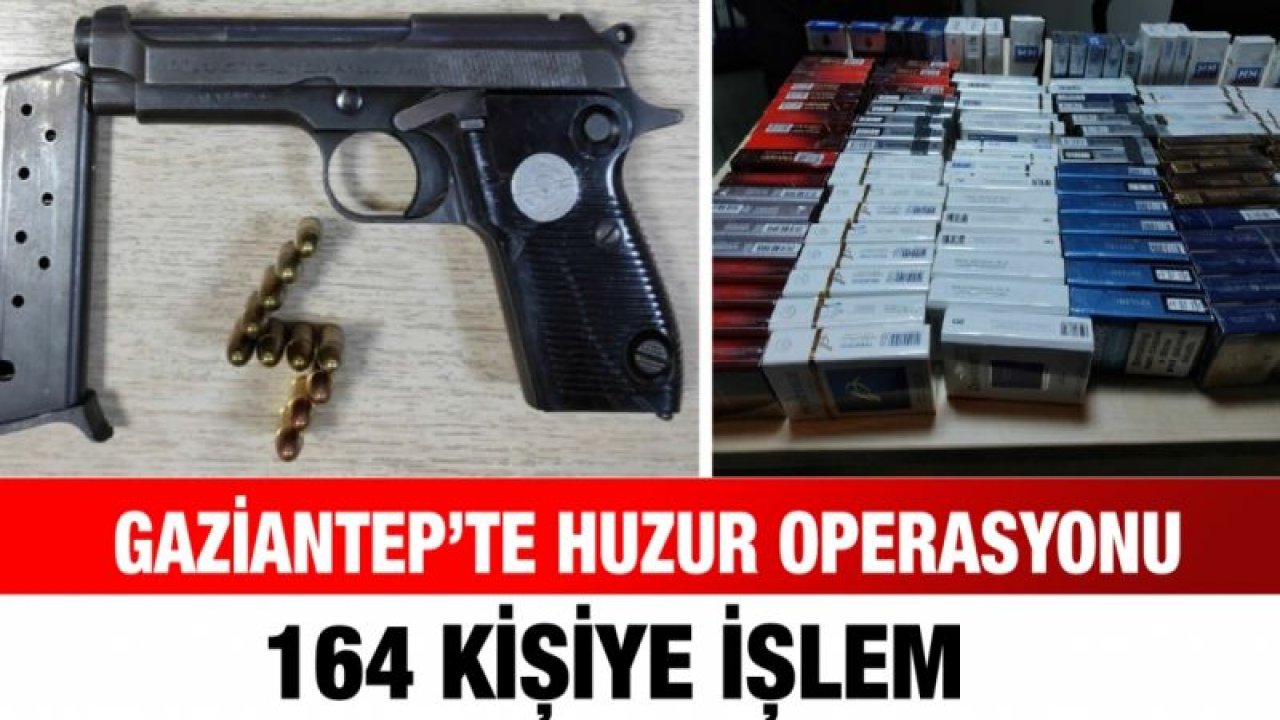 Gaziantep’te huzur operasyonu: 164 kişiye işlem