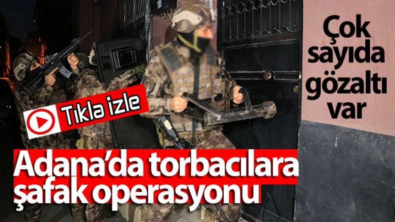 Video İzle...Adana'da torbacılara şafak operasyonu