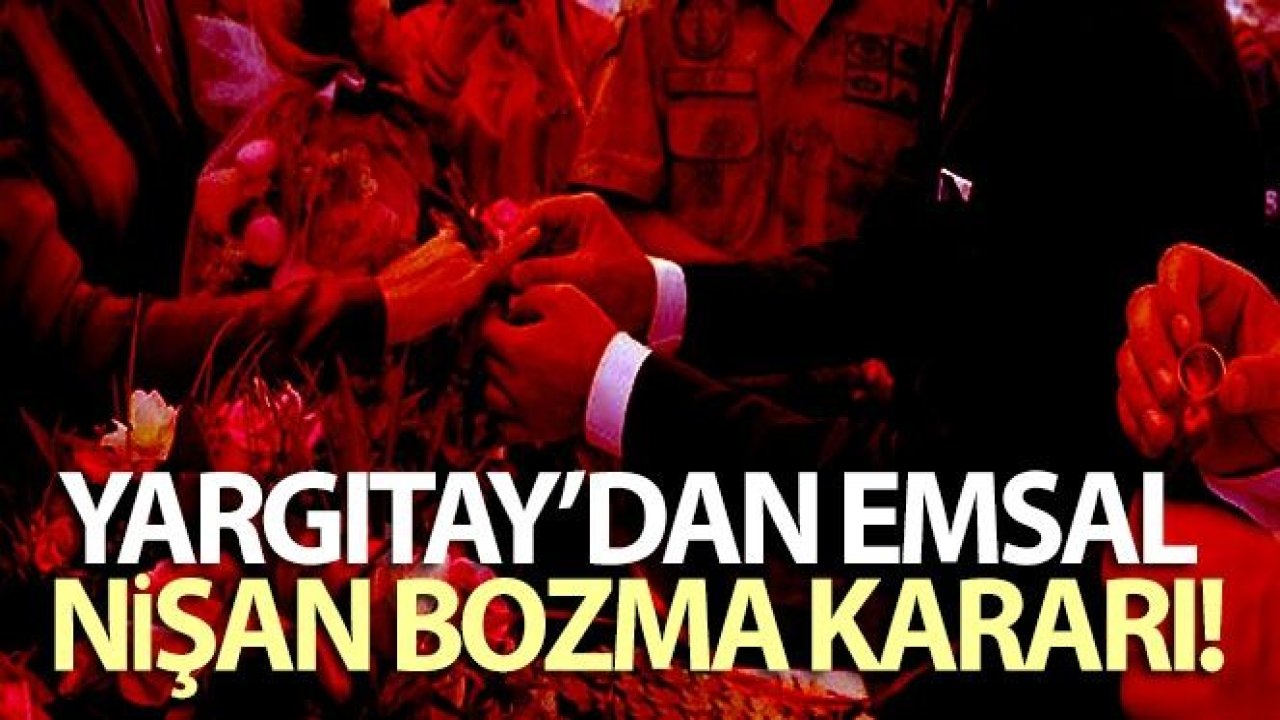 Yargıtay'dan emsal nişan bozma kararı