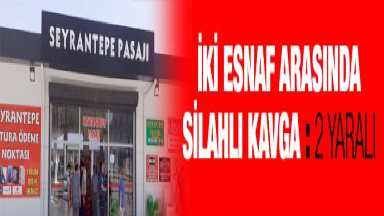 İki esnaf arasında silahlı kavga: 2 yaralı