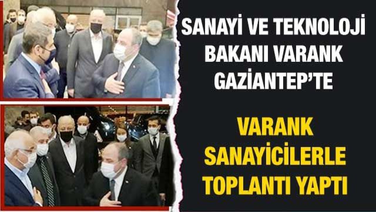 Sanayi ve Teknoloji Bakanı Varank'dan Gaziantep'te Sanayicilerle toplantı