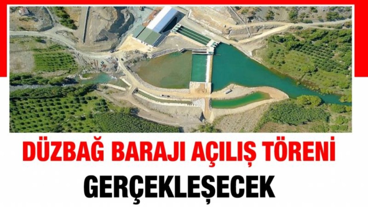 DÜZBAĞ BARAJI AÇILIŞ TÖRENİ GERÇEKLEŞECEK