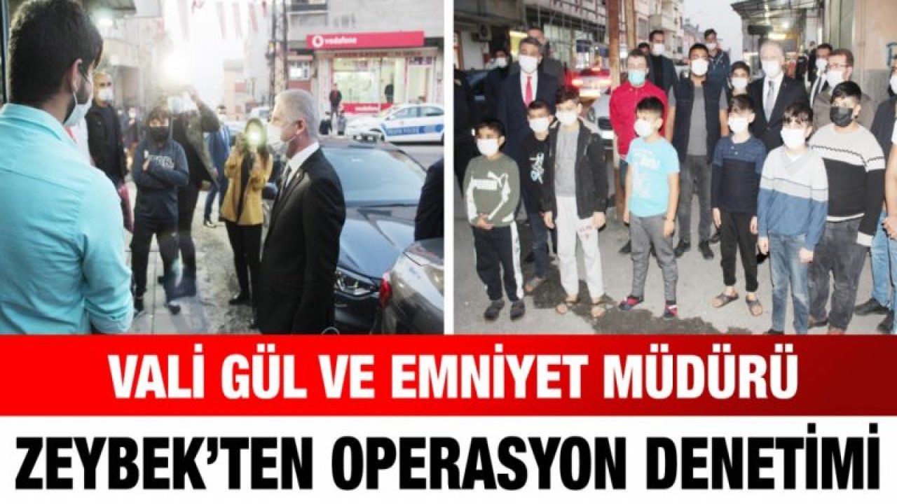 Vali Gül ve Emniyet Müdürü Zeybek’ten denetim