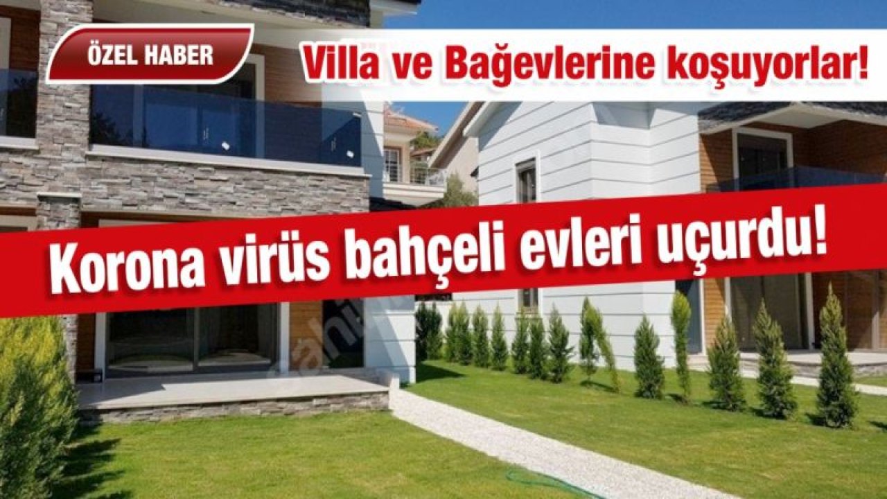 Villa ve Bağevlerine koşuyorlar!  Korona virüs bahçeli evleri uçurdu!