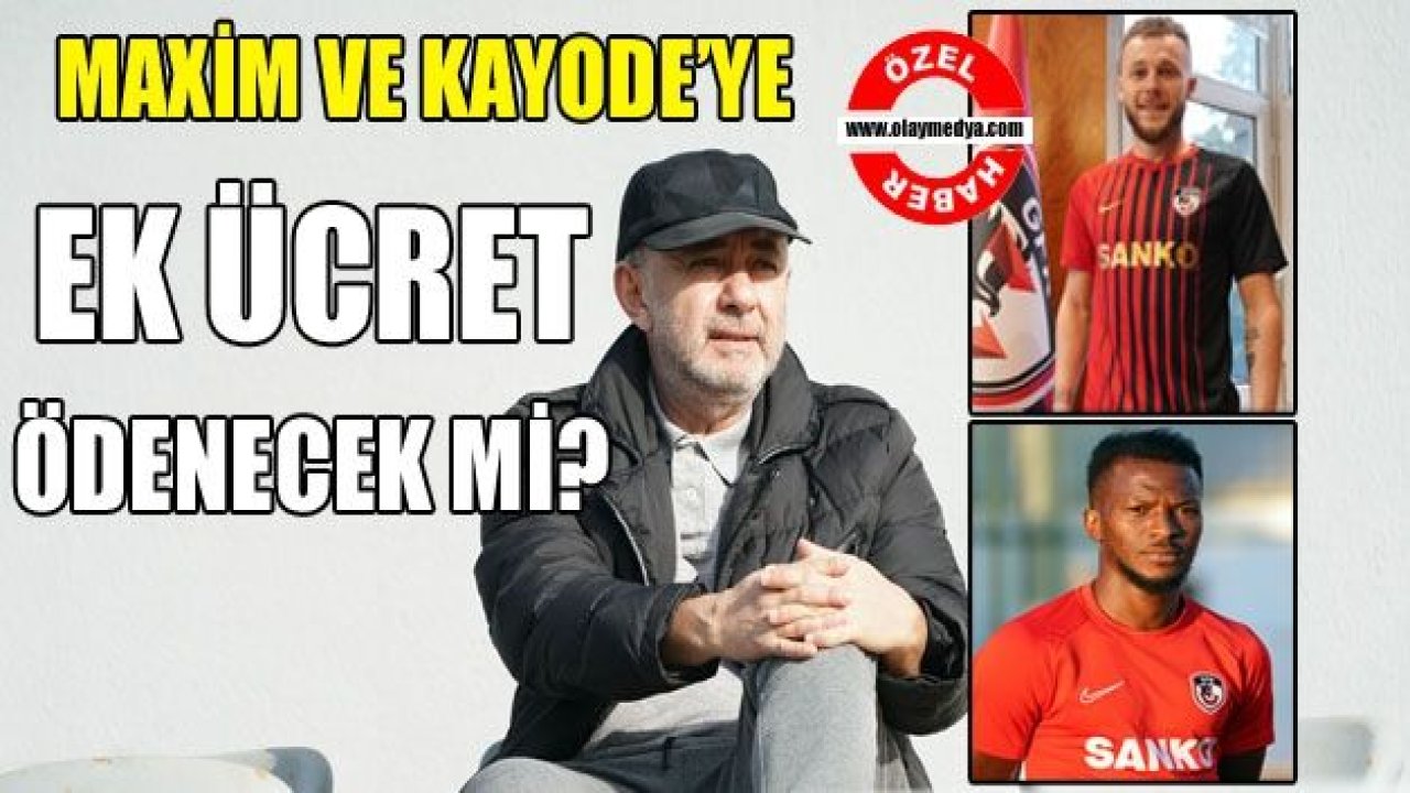 Maxim ve Kayode'ye ek ücret ödenecek mi?