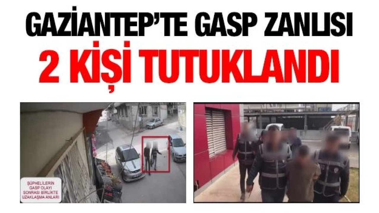 Gaziantep’te gasp zanlısı 2 kişi tutuklandı