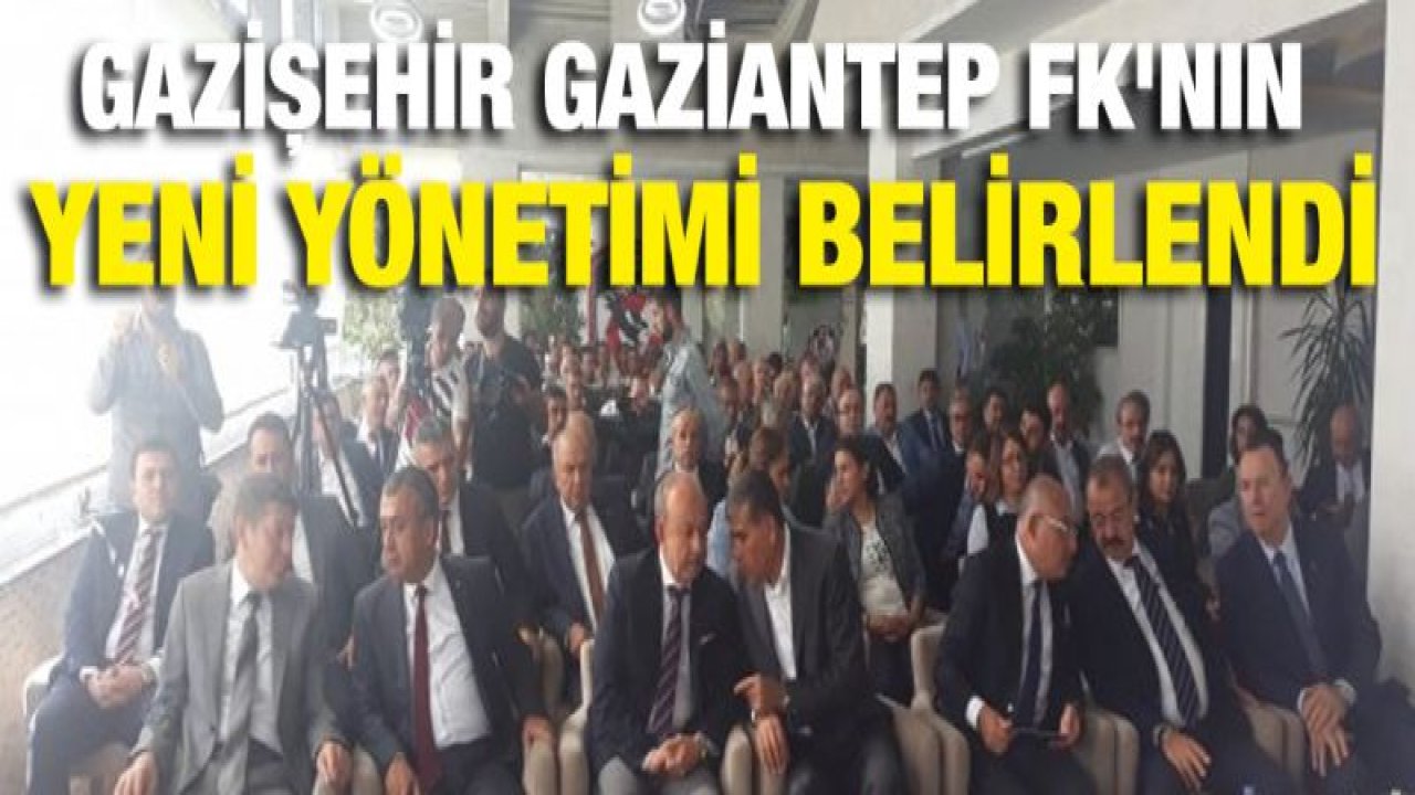 GAZİŞEHİR GAZİANTEP FK'NIN YENİ YÖNETİMİ BELİRLENDİ