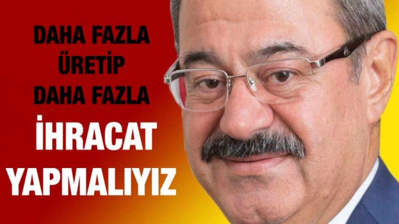 Daha fazla üretip daha fazla ihracat yapmalıyız