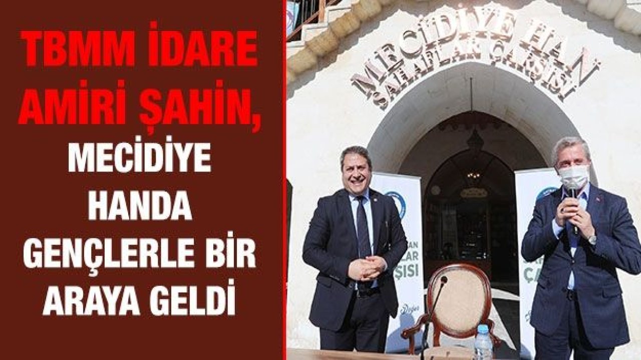 TBMM idare Amiri Ali Şahin, Mecidiye Handa Gençlerle Bir Araya Geldi